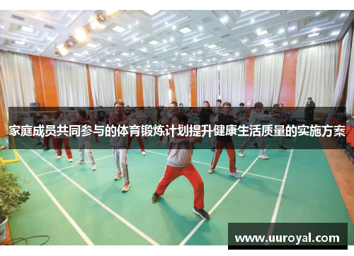 家庭成员共同参与的体育锻炼计划提升健康生活质量的实施方案